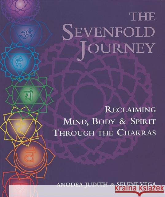 The Sevenfold Journey: Reclaiming Mind, Body and Spirit Through the Chakras Judith, Anodea 9780895945747 Crossing Press - książka