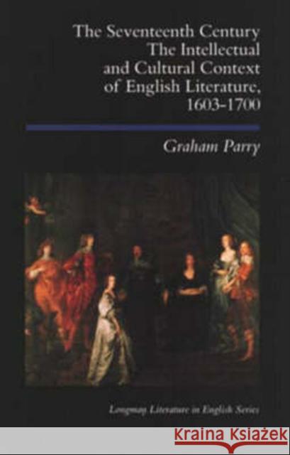 The Seventeenth Century: The Intellectual and Cultural Context of English Literature, 1603-1700 Parry, Graham 9780582493766 Taylor & Francis Ltd - książka