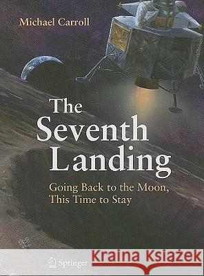 The Seventh Landing: Going Back to the Moon, This Time to Stay Carroll, Michael 9780387938806  - książka