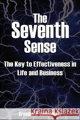 The Seventh Sense: The Key to Your Effectiveness in Life and Business Brendan J Cunningham 9781432761196 Outskirts Press - książka