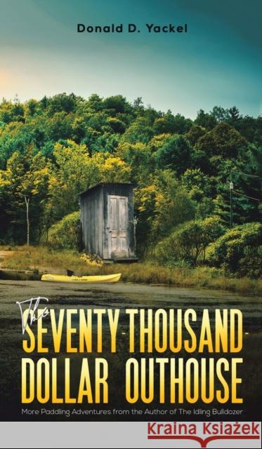 The Seventy-Thousand-Dollar Outhouse Donald D Yackel 9781645757085 Austin Macauley Publishers LLC - książka