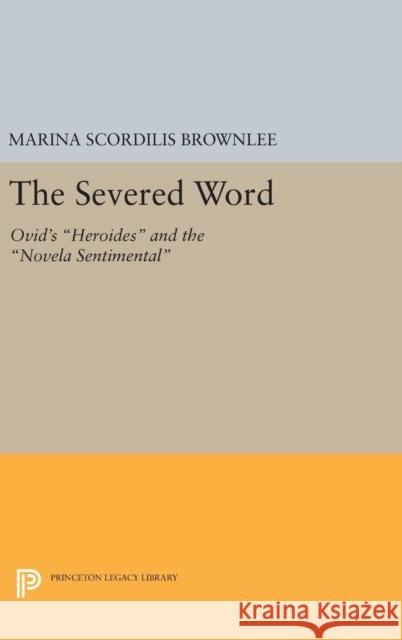 The Severed Word: Ovid's Heroides and the Novela Sentimental Marina Scordilis Brownlee 9780691634616 Princeton University Press - książka