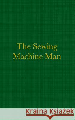 The Sewing Machine Man Alan R. Bamber 9781545356227 Createspace Independent Publishing Platform - książka