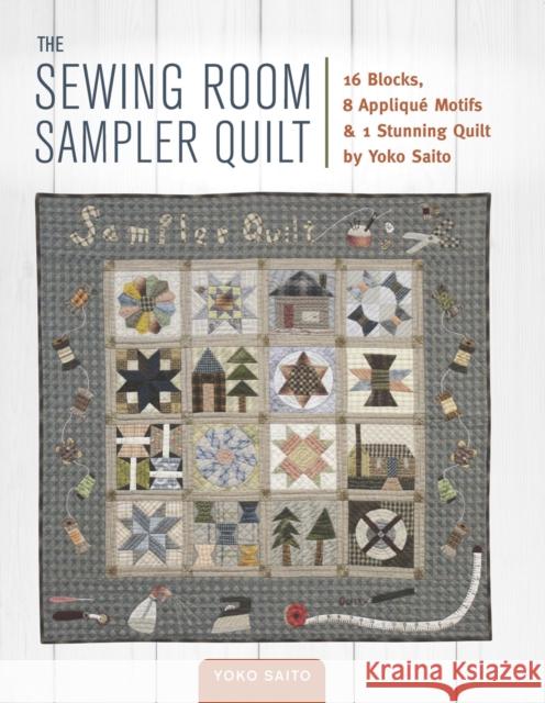 The Sewing Room Sampler Quilt: 16 Blocks, 8 Applique Motifs & 1 Stunning Quilt by Yoko Saito Yoko Saito 9781940552248 Zakka Workshop - książka