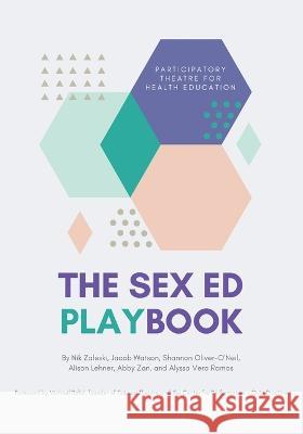 The Sex Ed Playbook: Participatory Theatre for Health Education Jacob Watson, Shannon Oliver-O'Neil, Alison Lehner 9780578664903 Sex Ed Playbook - książka