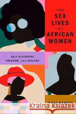 The Sex Lives of African Women: Self Discovery, Freedom, and Healing Nana Darkoa Sekyiamah 9781662601989 Astra Publishing House - książka