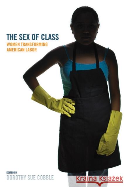 The Sex of Class: Women Transforming American Labor Cobble, Dorothy Sue 9780801443220 ILR Press - książka
