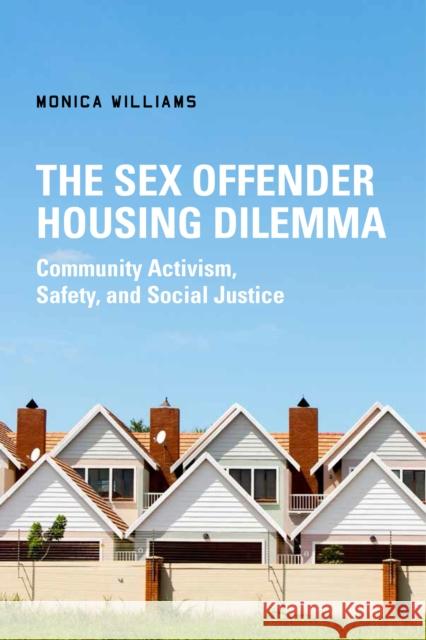 The Sex Offender Housing Dilemma: Community Activism, Safety, and Social Justice Monica Williams 9781479836499 New York University Press - książka