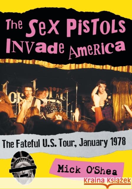 The Sex Pistols Invade America: The Fateful U.S. Tour, January 1978 Mick O'Shea 9781476669397 McFarland & Company - książka