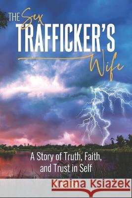 The Sex Trafficker\'s Wife: A Story of Truth, Faith, and Trust in Self A. Quick 9781954493384 Green Heart Living Press - książka