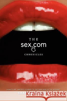 The Sex.com Chronicles: A White-Hat Lawyer's Journey to the Dark Side of the Internet Charles Carreon 9781439201015 Booksurge Publishing - książka
