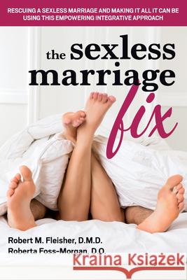 The Sexless Marriage Fix: Rescuing a Sexless Marriage and Making It All It Can Be Using This Empowering Integrative Approach Robert M. Fleisher Roberta Foss-Morgan 9781591203780 Basic Health Publications - książka