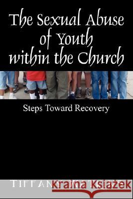 The Sexual Abuse of Youth within the Church: Steps Toward Recovery Watkins, Tiffany 9781432718978  - książka