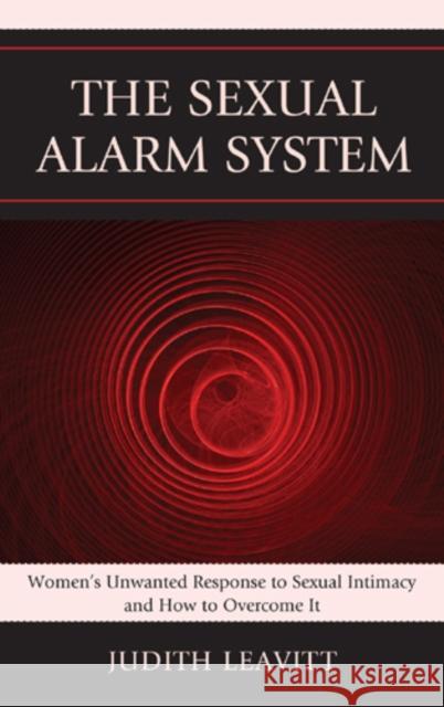 The Sexual Alarm System: Women's Unwanted Response to Sexual Intimacy and How to Overcome It Leavitt, Judith 9780765709158 Jason Aronson - książka