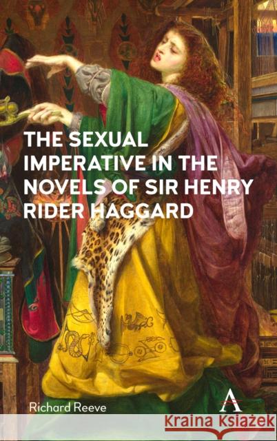 The Sexual Imperative in the Novels of Sir Henry Rider Haggard Richard Reeve 9781783087631 Anthem Press - książka