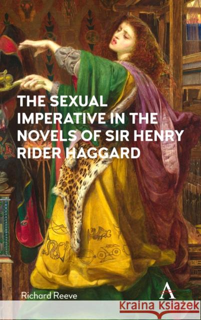 The Sexual Imperative in the Novels of Sir Henry Rider Haggard Richard Reeve 9781785272554 Anthem Press - książka