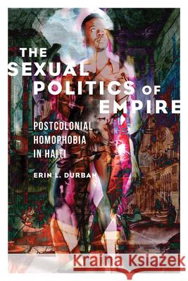 The Sexual Politics of Empire: Postcolonial Homophobia in Haiti Erin L. Durban Erin Durban 9780252044755 University of Illinois Press - książka