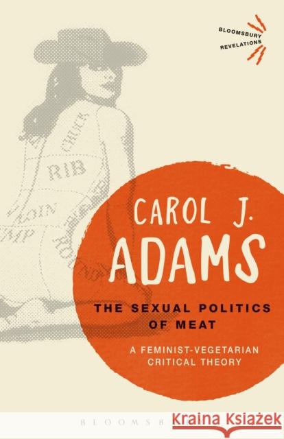 The Sexual Politics of Meat - 25th Anniversary Edition: A Feminist-Vegetarian Critical Theory Carol J. (Activist and Freelance Author, USA) Adams 9781501312830 Bloomsbury Publishing Plc - książka