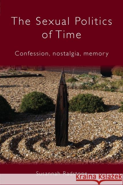 The Sexual Politics of Time: Confession, Nostalgia, Memory Radstone, Susannah 9780415066914 TAYLOR & FRANCIS LTD - książka