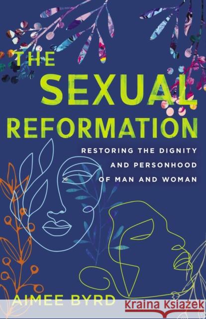 The Sexual Reformation: Restoring the Dignity and Personhood of Man and Woman Aimee Byrd 9780310125648 Zondervan - książka