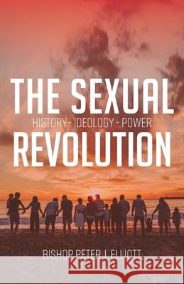 The Sexual Revolution: History Ideology Power Bishop Peter J. Elliott 9780648861287 Freedom Publishing Books - książka