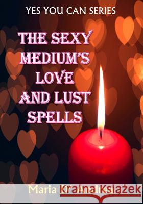 The Sexy Medium's Love and Lust Spells Maria D' Andrea Timothy Green Beckley Sean Casteel 9781606112199 Inner Light/Global Communications - książka