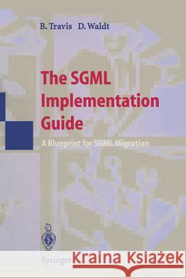 The SGML Implementation Guide: A Blueprint for SGML Migration Brian E. Travis, Dale C. Waldt 9783642633836 Springer-Verlag Berlin and Heidelberg GmbH &  - książka