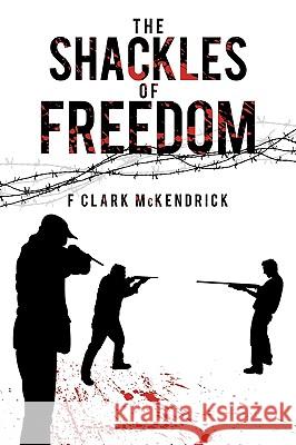 The Shackles of Freedom Clark McKendrick F 9781438991399 Authorhouse - książka