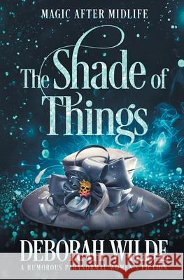 The Shade of Things: A Humorous Paranormal Women's Fiction Deborah Wilde 9781988681627 Te Da Media - książka