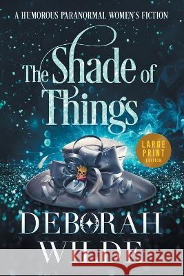 The Shade of Things: A Humorous Paranormal Women's Fiction (Large Print) Deborah Wilde 9781988681689 Te Da Media - książka