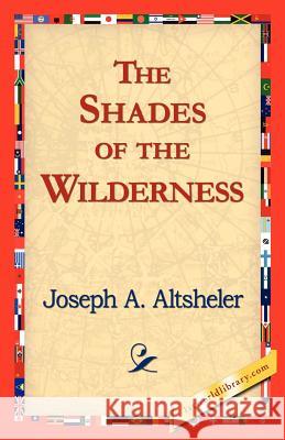 The Shades of the Wilderness Joseph a Altsheler, 1stworld Library 9781421824369 1st World Library - Literary Society - książka