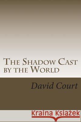 The Shadow Cast by the World: A collection of short stories Court, David John 9781494230630 Createspace - książka