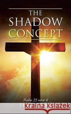 The Shadow Concept: Psalm 23 Verse 4 Jeff Bray 9781546290773 Authorhouse UK - książka