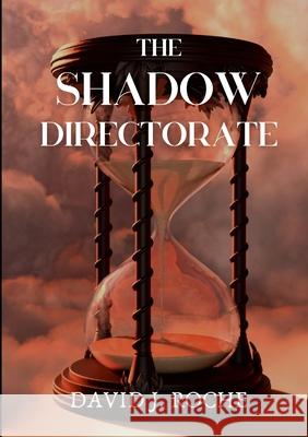 The Shadow Directorate: Will the shadows of time consume us all? David Roche 9781446106839 Lulu.com - książka