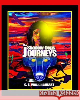 The Shadow-Dogs Journeys C. S. Walkingheart C. S. Walkingheart 9781500224349 Createspace - książka