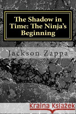 The Shadow in Time: The Ninja's Beginning Jackson James Zappa 9781512272260 Createspace - książka