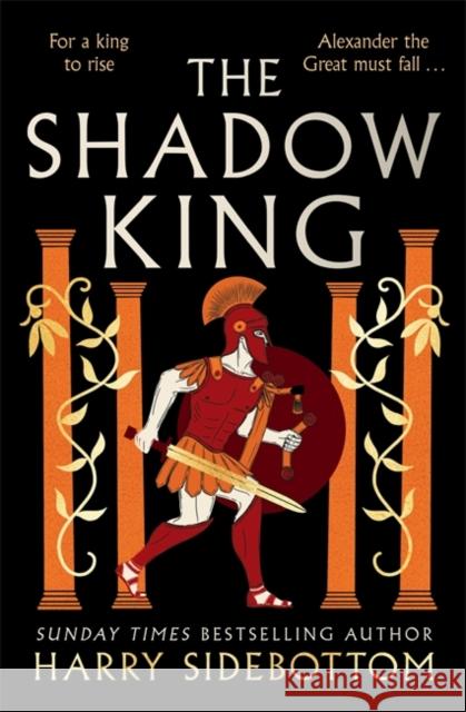 The Shadow King: The brand new 2023 historical epic about Alexander The Great from the Sunday Times bestseller Harry Sidebottom 9781838777975 Zaffre - książka