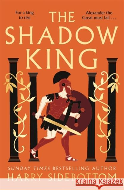 The Shadow King: The brand new 2023 historical epic about Alexander The Great from the Sunday Times bestseller Harry Sidebottom 9781838777999 Zaffre - książka