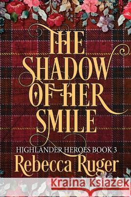 The Shadow of Her Smile (Highlander Heroes Book 3) Rebecca Ruger 9781960041029 Rebecca Ruger - książka