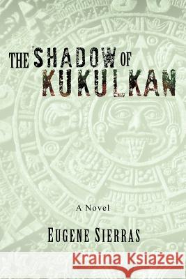 The Shadow of Kukulkan Eugene Sierras 9781466907027 Trafford Publishing - książka