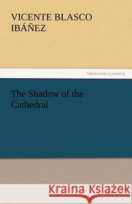 The Shadow of the Cathedral Vicente Blasco Ibanez   9783842444867 tredition GmbH - książka