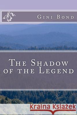 The Shadow of the Legend Gini Bond 9781467907040 Createspace - książka