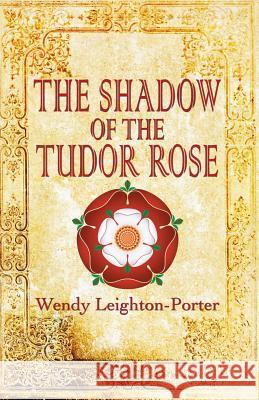 The Shadow of the Tudor Rose Wendy Leighton-Porter 9781912513086 Silver Quill Publishing - książka