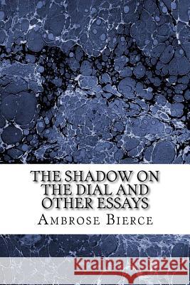 The Shadow on The Dial And Other Essays: (Ambrose Bierce Classics Collection) Bierce, Ambrose 9781508700401 Createspace - książka