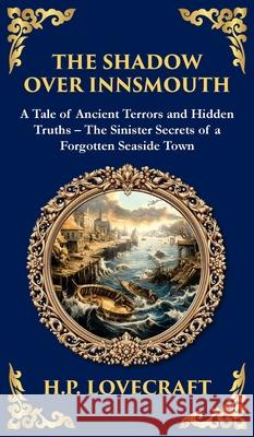 The Shadow Over Innsmouth: Lovecraft's Terrifying Tale of Horror and Transformation - Dark Secrets of a Coastal Town (Deluxe Hardbound Edition) H. P. Lovecraft Tim Zengerink 9781804219508 Library of Alexandria - książka
