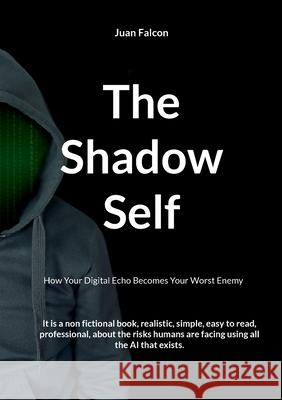 The Shadow Self: How Your Digital Echo Becomes Your Worst Enemy Juan Falcon 9783819262104 Bod - Books on Demand - książka