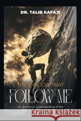 The Shadow That Follow Me: An Analytical Understanding of the Dark Side of the Human Soul Talib Kafaji 9781543784985 Partridge Publishing Singapore - książka
