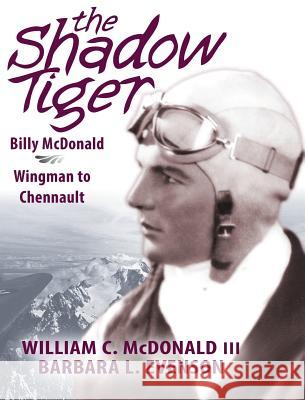 The Shadow Tiger: Billy McDonald, Wingman to Chennault William C. McDonal Barbara L. Evenson 9781945333033 Shadow Tiger LLC - książka