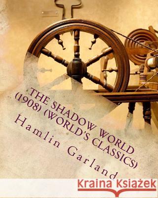 The shadow world (1908) (World's Classics) Garland, Hamlin 9781530154319 Createspace Independent Publishing Platform - książka