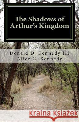 The Shadows of Arthur's Kingdom Donald D. Kenned Alice C. Kennedy 9781451558432 Createspace - książka